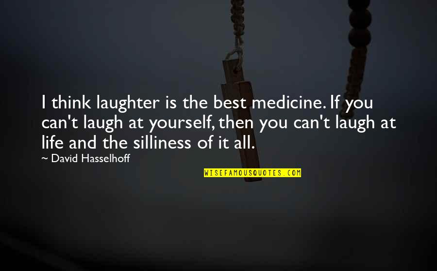Laughter Best Medicine Quotes By David Hasselhoff: I think laughter is the best medicine. If