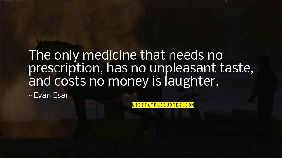 Laughter Best Medicine Quotes By Evan Esar: The only medicine that needs no prescription, has