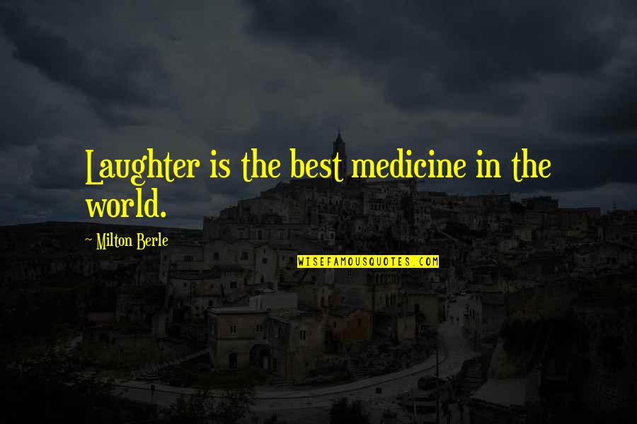 Laughter Best Quotes By Milton Berle: Laughter is the best medicine in the world.