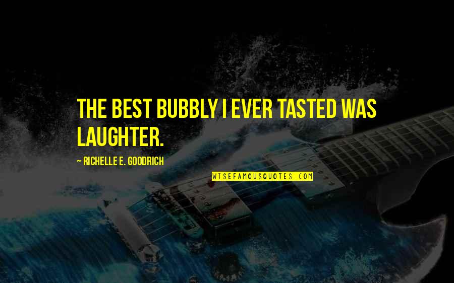 Laughter Best Quotes By Richelle E. Goodrich: The best bubbly I ever tasted was laughter.