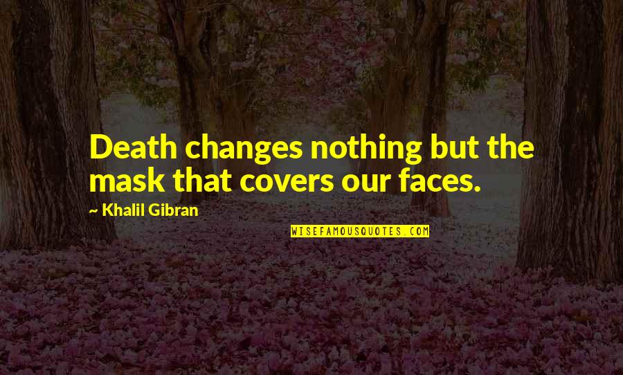 Laughter Buddha Quotes By Khalil Gibran: Death changes nothing but the mask that covers