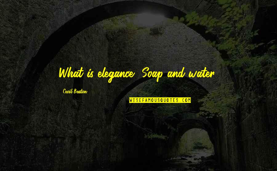 Laughter By Comedians Quotes By Cecil Beaton: What is elegance? Soap and water! Laughter By Comedians Quotes By Cecil Beaton: What is elegance? Soap and water!