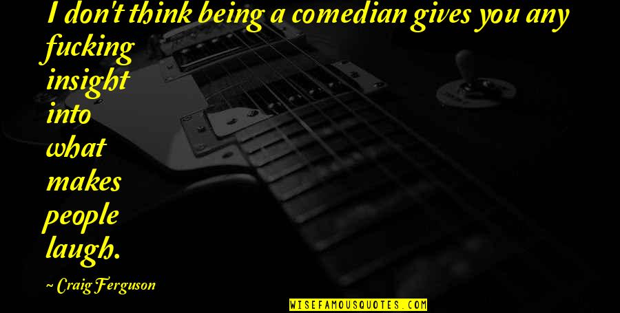 Laughter By Comedians Quotes By Craig Ferguson: I don't think being a comedian gives you Laughter By Comedians Quotes By Craig Ferguson: I don't think being a comedian gives you