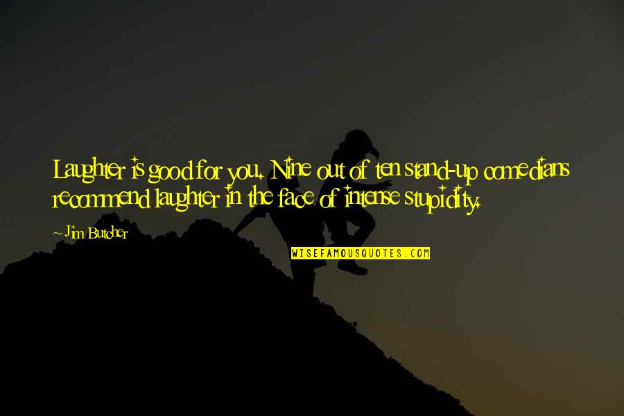 Laughter By Comedians Quotes By Jim Butcher: Laughter is good for you. Nine out of Laughter By Comedians Quotes By Jim Butcher: Laughter is good for you. Nine out of