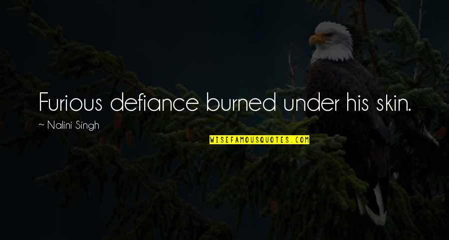 Laughter By Comedians Quotes By Nalini Singh: Furious defiance burned under his skin. Laughter By Comedians Quotes By Nalini Singh: Furious defiance burned under his skin.