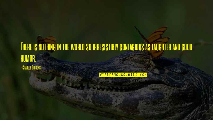 Laughter Contagious Quotes By Charles Dickens: There is nothing in the world so irresistibly