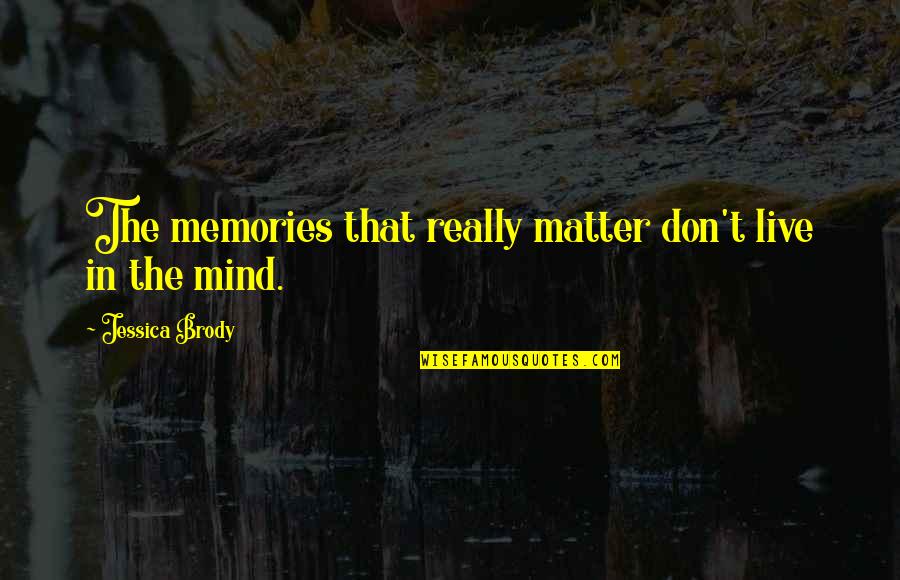 Laughter Contagious Quotes By Jessica Brody: The memories that really matter don't live in