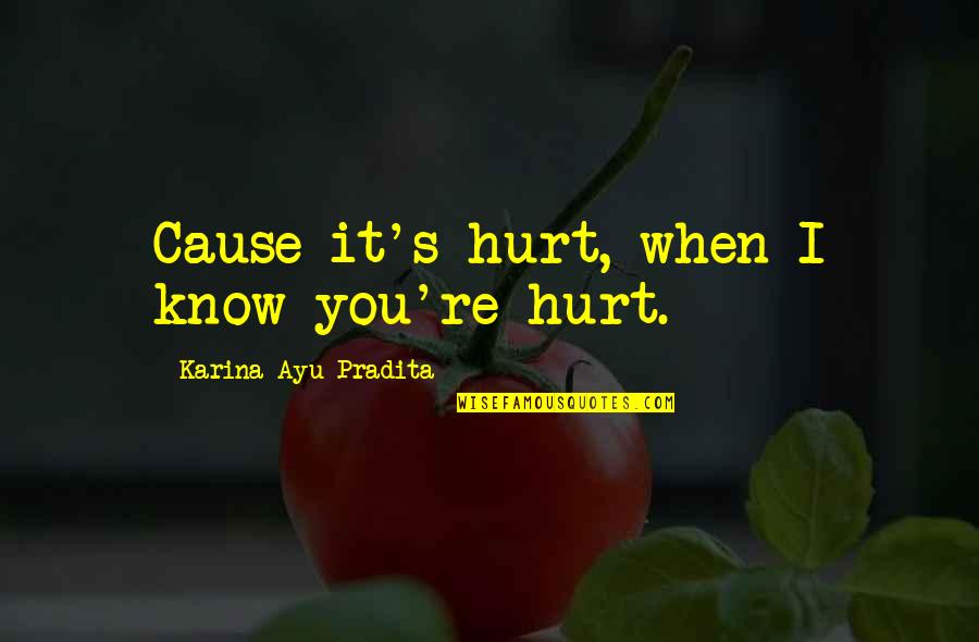 Laughter During Difficult Times Quotes By Karina Ayu Pradita: Cause it's hurt, when I know you're hurt.