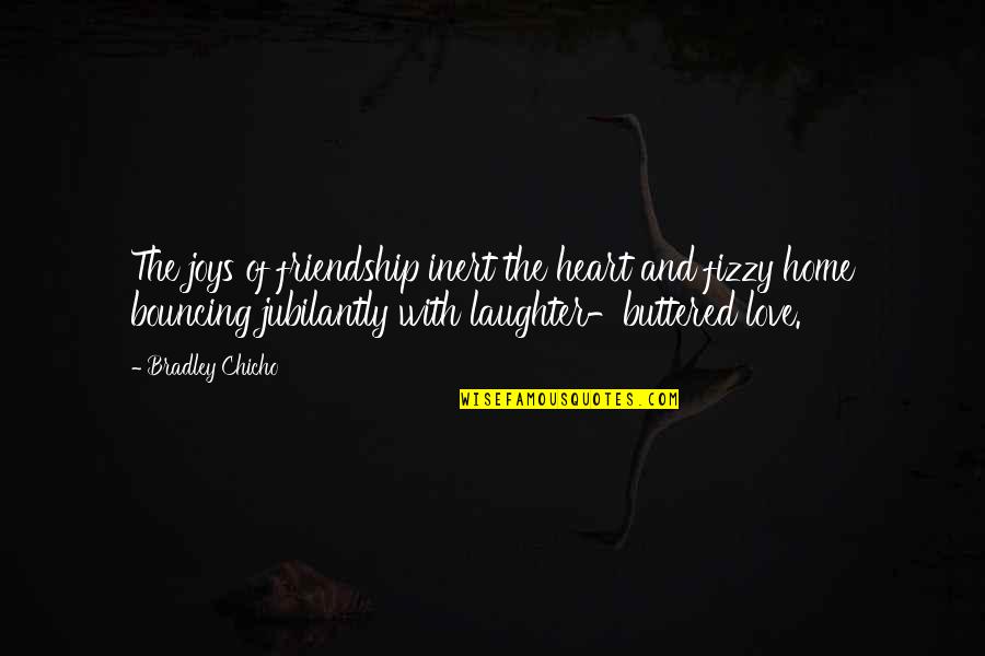 Laughter Friendship Quotes By Bradley Chicho: The joys of friendship inert the heart and