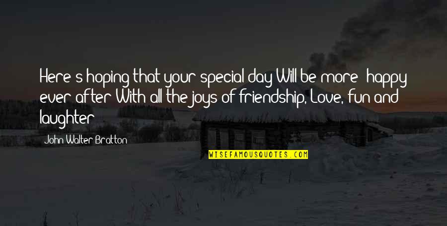 Laughter Friendship Quotes By John Walter Bratton: Here's hoping that your special day Will be