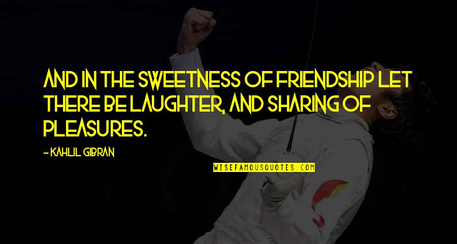 Laughter Friendship Quotes By Kahlil Gibran: And in the sweetness of friendship let there