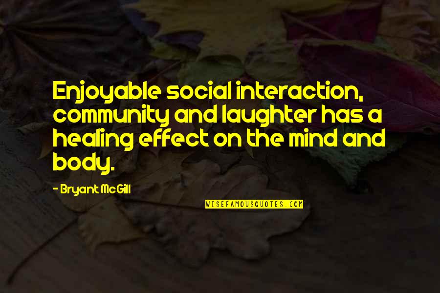 Laughter Healing Quotes By Bryant McGill: Enjoyable social interaction, community and laughter has a