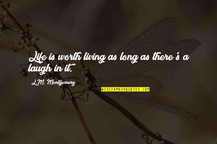 Laughter In Life Quotes By L.M. Montgomery: Life is worth living as long as there's