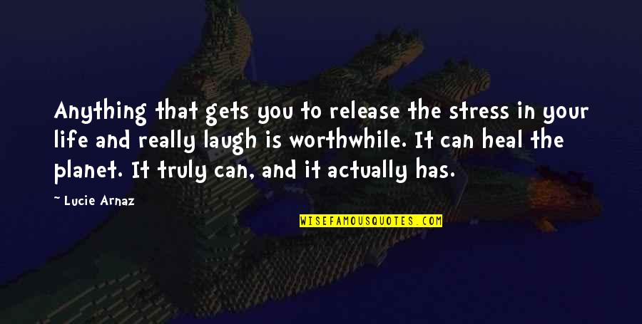 Laughter In Life Quotes By Lucie Arnaz: Anything that gets you to release the stress