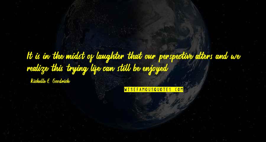 Laughter In Life Quotes By Richelle E. Goodrich: It is in the midst of laughter that
