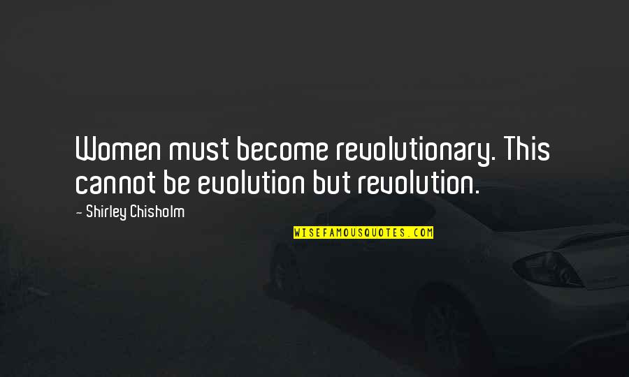 Laughter In The Dark Quotes By Shirley Chisholm: Women must become revolutionary. This cannot be evolution