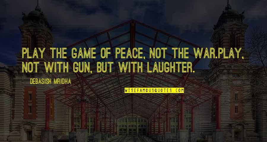 Laughter Inspirational Quotes By Debasish Mridha: Play the game of peace, not the war.Play,