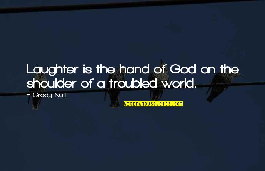 Laughter Inspirational Quotes By Grady Nutt: Laughter is the hand of God on the