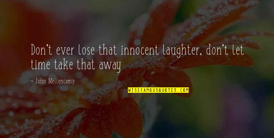 Laughter Inspirational Quotes By John Mellencamp: Don't ever lose that innocent laughter, don't let