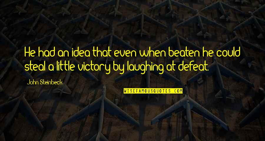 Laughter Inspirational Quotes By John Steinbeck: He had an idea that even when beaten