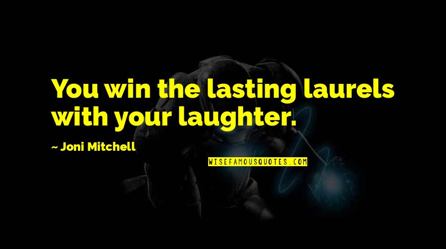 Laughter Inspirational Quotes By Joni Mitchell: You win the lasting laurels with your laughter.