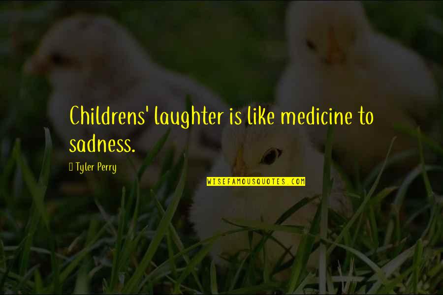 Laughter Inspirational Quotes By Tyler Perry: Childrens' laughter is like medicine to sadness.