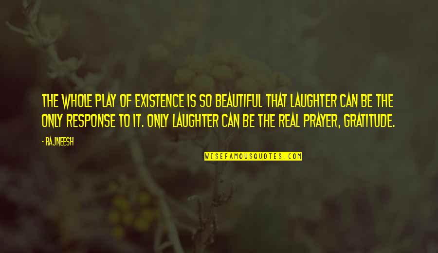 Laughter Is Beautiful Quotes By Rajneesh: The whole play of existence is so beautiful