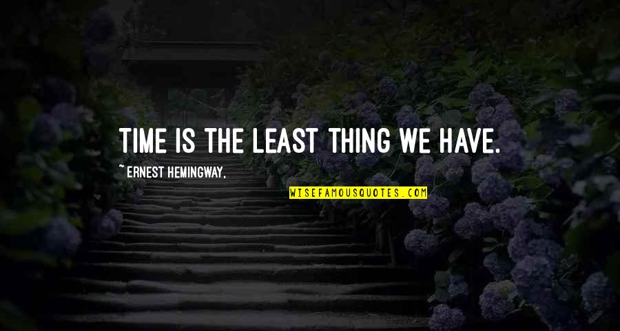 Laughter Is Contagious Quotes By Ernest Hemingway,: Time is the least thing we have.