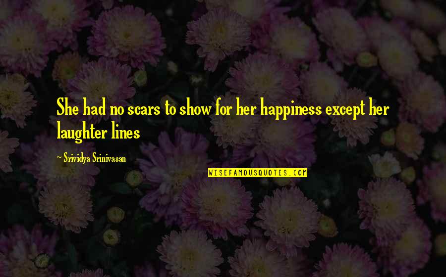 Laughter Lines Quotes By Srividya Srinivasan: She had no scars to show for her