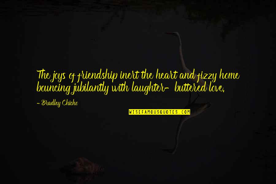 Laughter Love Quotes By Bradley Chicho: The joys of friendship inert the heart and