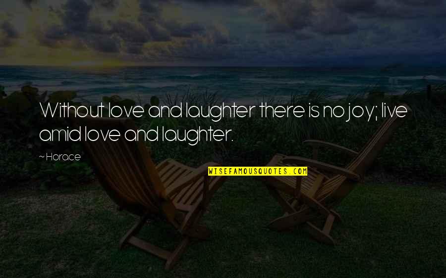 Laughter Love Quotes By Horace: Without love and laughter there is no joy;