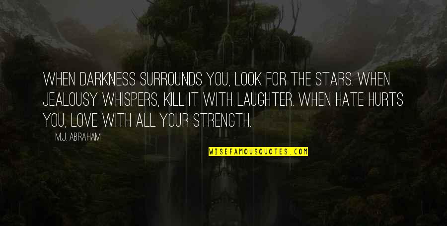 Laughter Love Quotes By M.J. Abraham: When Darkness surrounds you, look for the stars.