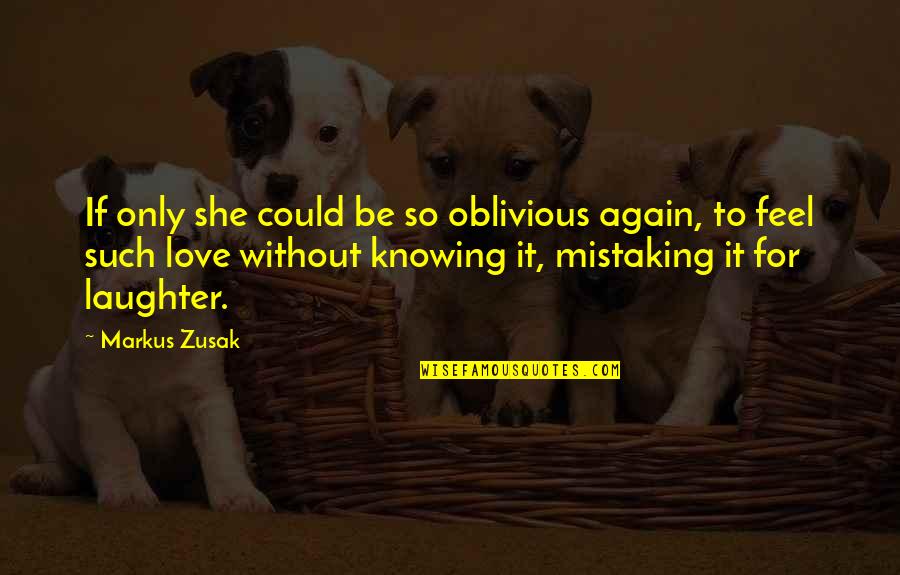 Laughter Love Quotes By Markus Zusak: If only she could be so oblivious again,