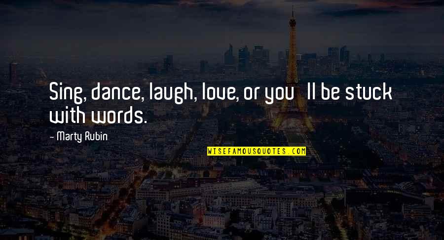 Laughter Love Quotes By Marty Rubin: Sing, dance, laugh, love, or you'll be stuck