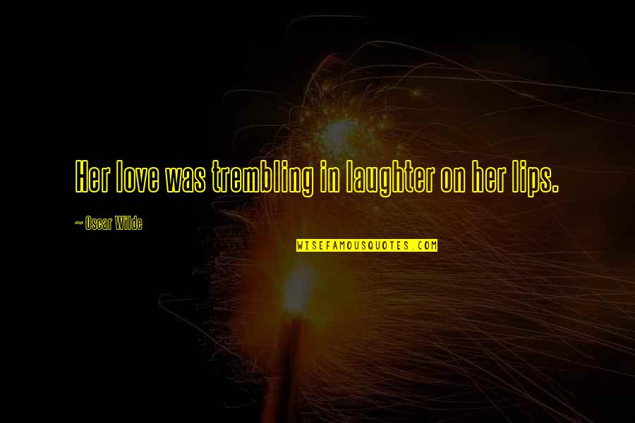 Laughter Love Quotes By Oscar Wilde: Her love was trembling in laughter on her