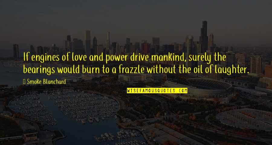Laughter Love Quotes By Smoke Blanchard: If engines of love and power drive mankind,