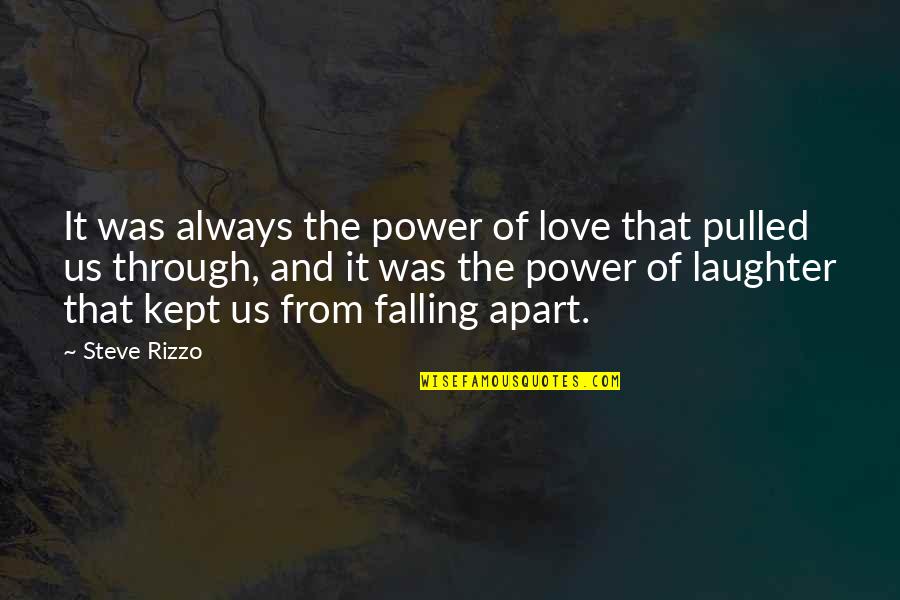 Laughter Love Quotes By Steve Rizzo: It was always the power of love that