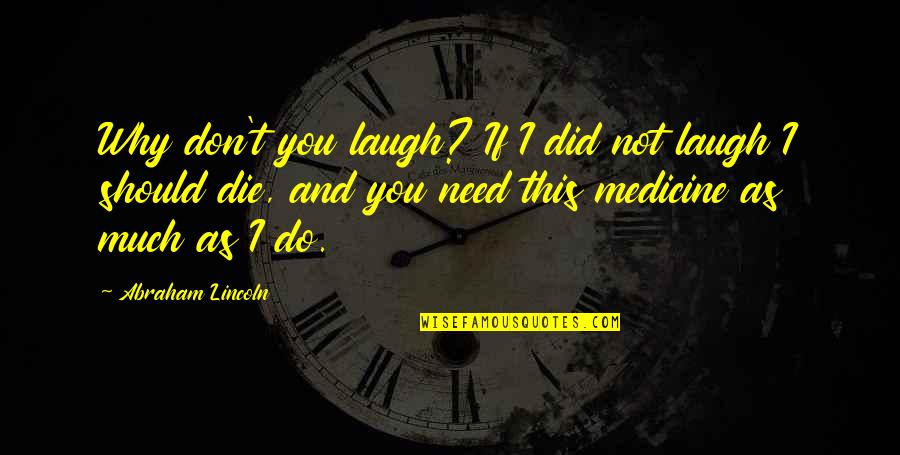 Laughter Medicine Quotes By Abraham Lincoln: Why don't you laugh? If I did not