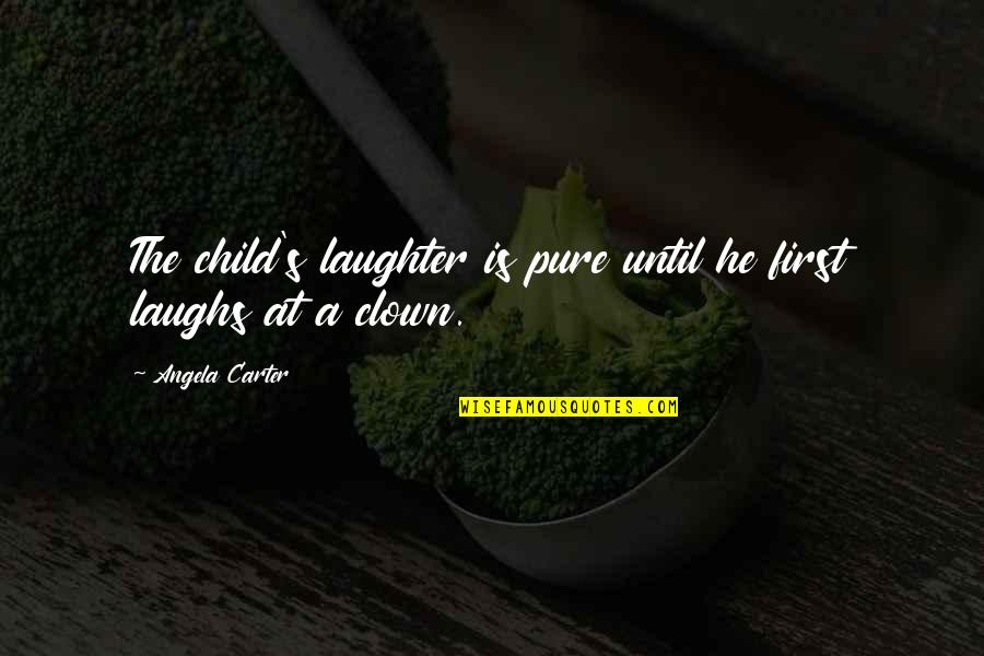 Laughter Of A Child Quotes By Angela Carter: The child's laughter is pure until he first