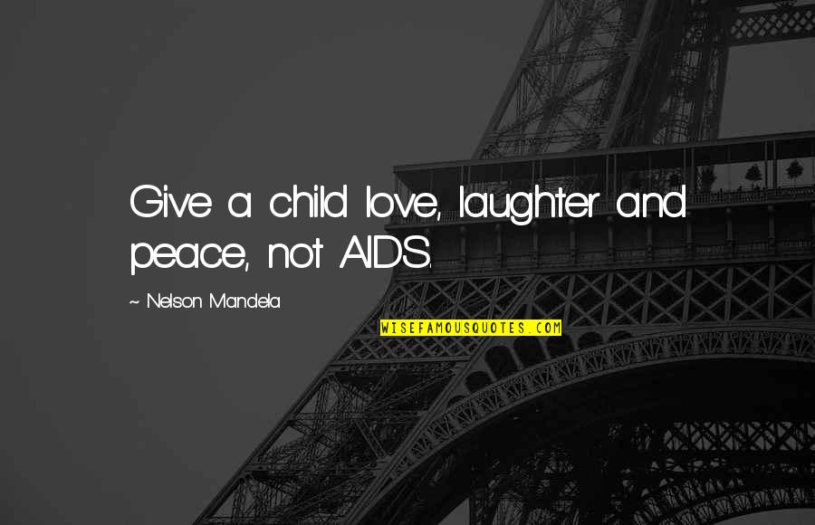 Laughter Of A Child Quotes By Nelson Mandela: Give a child love, laughter and peace, not