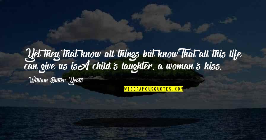Laughter Of A Child Quotes By William Butler Yeats: Yet they that know all things but knowThat
