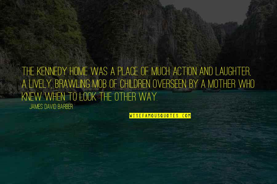 Laughter Out Of Place Quotes By James David Barber: The Kennedy home was a place of much