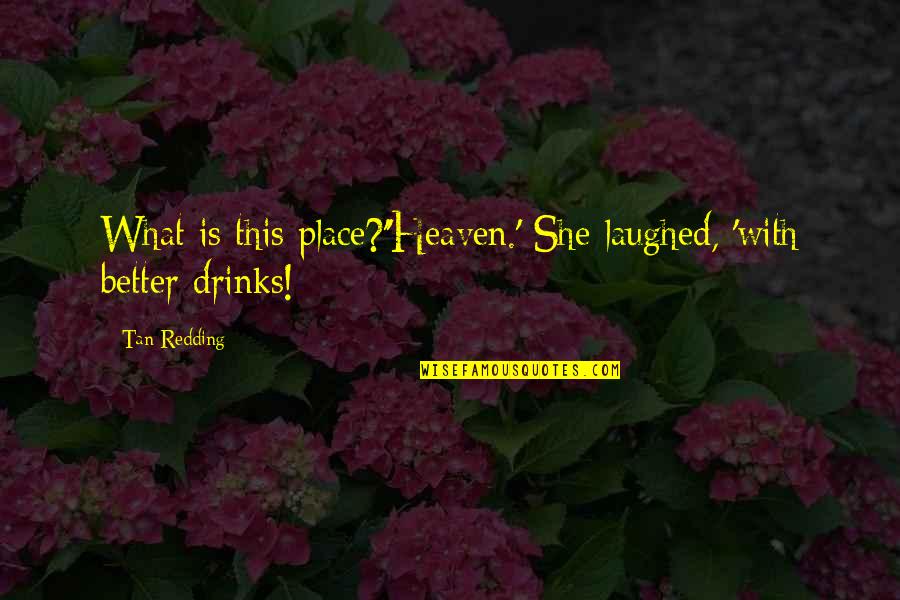 Laughter Out Of Place Quotes By Tan Redding: What is this place?''Heaven.' She laughed, 'with better