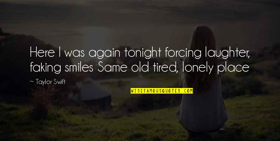 Laughter Out Of Place Quotes By Taylor Swift: Here I was again tonight forcing laughter, faking