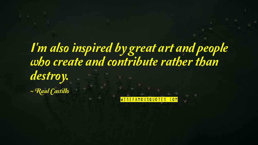Laughter Philosophy Quotes By Raul Castillo: I'm also inspired by great art and people