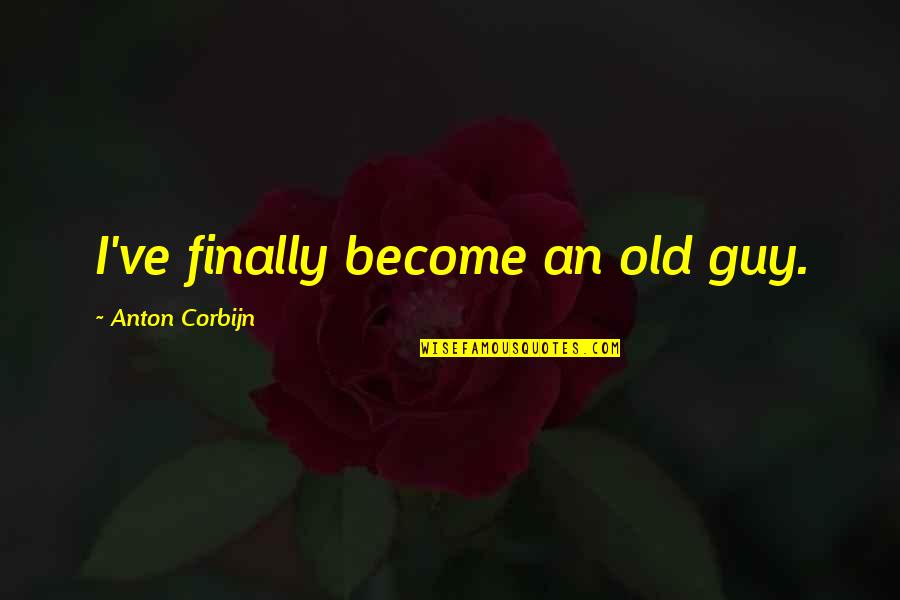 Laughter Quote Garden Quotes By Anton Corbijn: I've finally become an old guy.