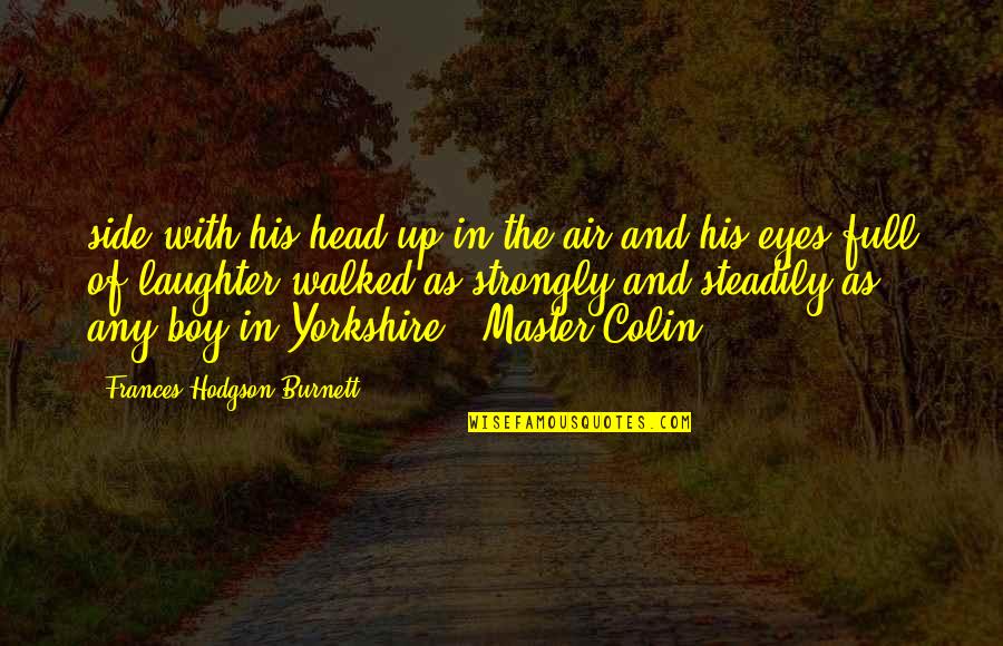 Laughter Quotes By Frances Hodgson Burnett: side with his head up in the air