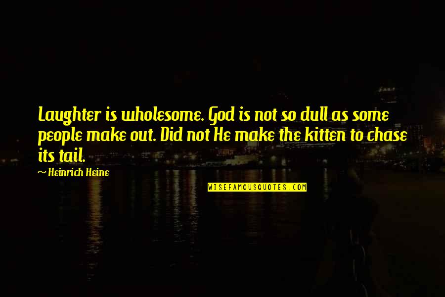 Laughter Quotes By Heinrich Heine: Laughter is wholesome. God is not so dull