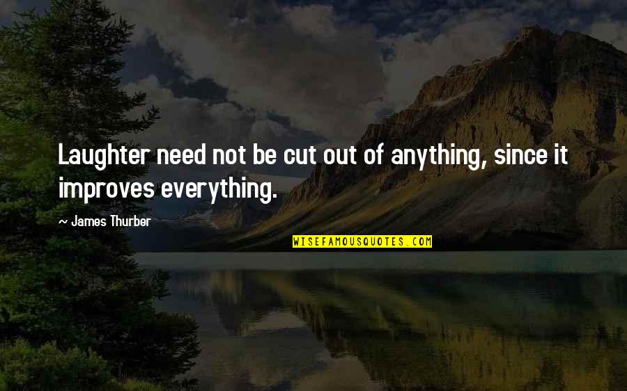 Laughter Quotes By James Thurber: Laughter need not be cut out of anything,