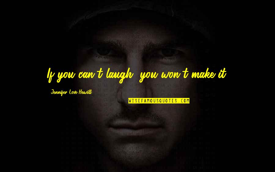 Laughter Quotes By Jennifer Love Hewitt: If you can't laugh, you won't make it.